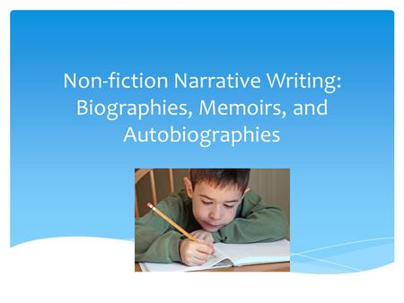 Non-fiction Narrative Writing: Biographies, Memoirs, and Autobiographies.