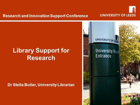 Research and Innovation Support Conference Library Support for Research Dr Stella Butler, University Librarian.