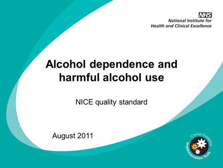 Alcohol dependence and harmful alcohol use NICE quality standard August 2011.