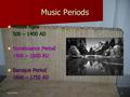 6/22/20161 Music Periods Middle Ages Middle Ages 500 – 1400 AD 500 – 1400 AD Renaissance Period Renaissance Period 1400 – 1600 AD Baroque Period Baroque.