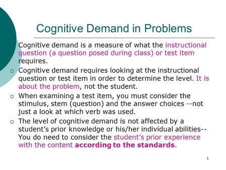 1 Cognitive Demand in Problems  Cognitive demand is a measure of what the instructional question (a question posed during class) or test item requires.