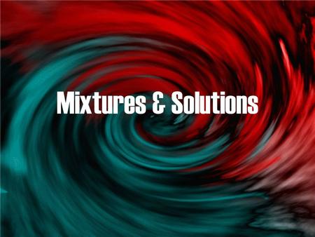 Mixtures & Solutions. Mixtures Mixtures are composed (made of) two or more substances (things) that are mixed together BUT can be separated from each.
