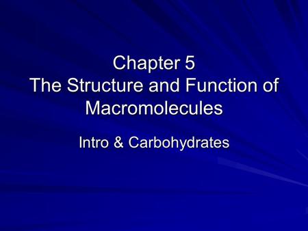 Chapter 5 The Structure and Function of Macromolecules Intro & Carbohydrates.