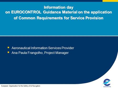 Information day on EUROCONTROL Guidance Material on the application of Common Requirements for Service Provision  Aeronautical Information Services Provider.