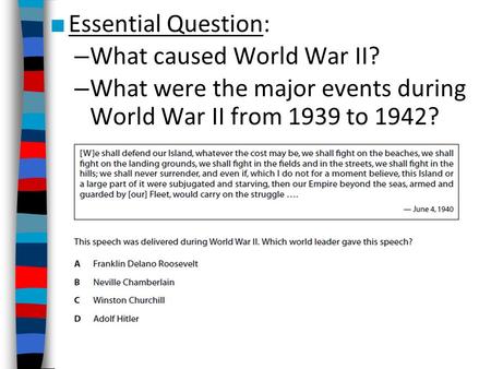 ■ Essential Question: – What caused World War II? – What were the major events during World War II from 1939 to 1942?