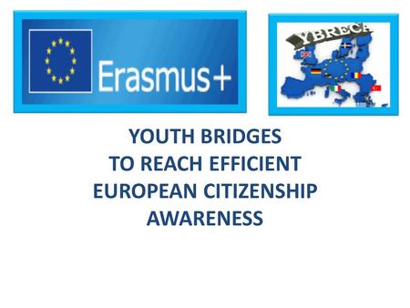 YOUTH BRIDGES TO REACH EFFICIENT EUROPEAN CITIZENSHIP AWARENESS.