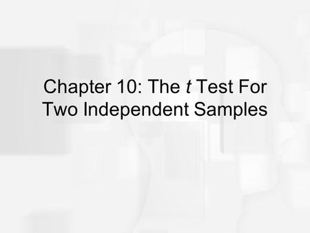 Chapter 10: The t Test For Two Independent Samples.