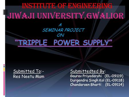 JIWAJI UNIVERSITY,GWALIOR INSTITUTE OF ENGINEERING A SEMINAR PROJECT ON Submitted To:- Res Neetu Mam Submittedted By: Gaurav Priyadarshi (EL-09119) Durgendra.