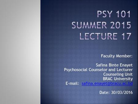 Faculty Member: Safina Binte Enayet Psychosocial Counselor and Lecturer Counseling Unit BRAC University
