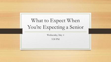 What to Expect When You’re Expecting a Senior Wednesday, May 4 5:30 PM.