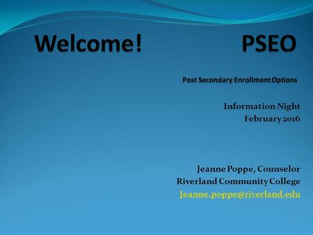 Information Night February 2016 Jeanne Poppe, Counselor Riverland Community College