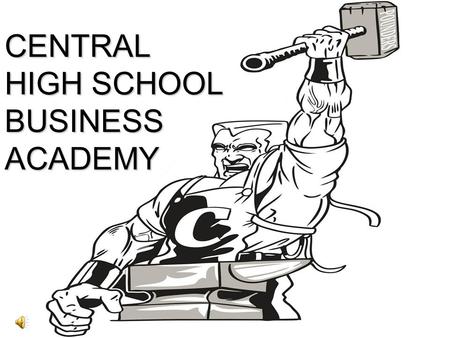 CENTRAL HIGH SCHOOL BUSINESS ACADEMY. WHY BUSINESS? Business is the #1 college major in the U.S. (forbes.com) –For both guys and girls. (forbes.com) Business,