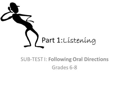Part 1: Listening SUB-TEST I: Following Oral Directions Grades 6-8.