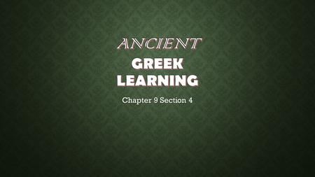 Chapter 9 Section 4 ORGANIZER! TopicsKey Ideas Greek Philosophy History and Politics Science and Technology Mathematics and Medicine Hellenistic Learning.