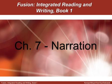Fusion, Integrated Reading and Writing, Book 1Kemper/Meyer/Van Rys/Sebranek Fusion: Integrated Reading and Writing, Book 1 Ch. 7 - Narration.
