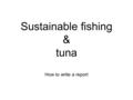 Sustainable fishing & tuna How to write a report.