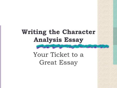 Writing the Character Analysis Essay Your Ticket to a Great Essay.