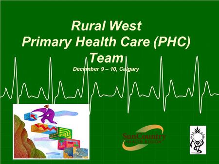 Rural West Primary Health Care (PHC) Team December 9 – 10, Calgary.