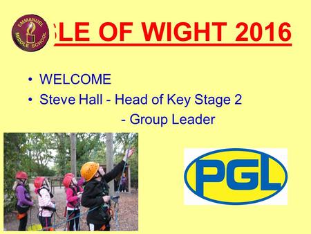 ISLE OF WIGHT 2016 WELCOME Steve Hall - Head of Key Stage 2 - Group Leader.