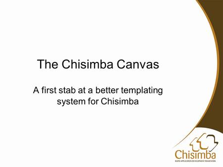 A first stab at a better templating system for Chisimba The Chisimba Canvas.