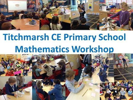Titchmarsh CE Primary School Mathematics Workshop.