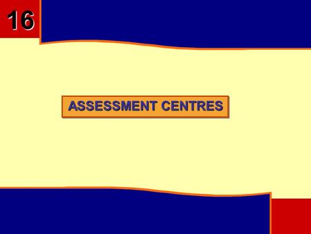 ASSESSMENT CENTRES 16. OBJECTIVES To Understand Concept of Assessment Centre Difference between Assessment and Development Centre Designing of Assessment.