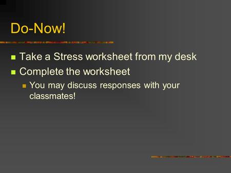 Do-Now! Take a Stress worksheet from my desk Complete the worksheet