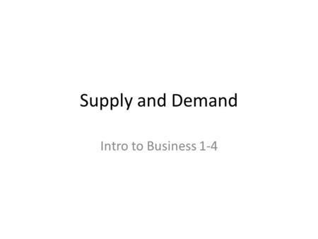 Supply and Demand Intro to Business 1-4. Goals Describe supply and demand orally and with graphs Discuss how supply and demand affect products and services.