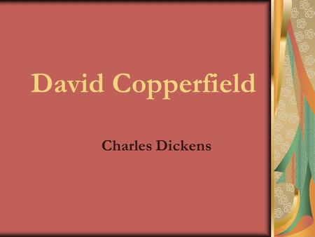 David Copperfield Charles Dickens. 1812 – 1870 in England was the most popular English novelist of the Victorian era worked in the shoe-polish factory.