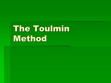The Toulmin Method. Why Toulmin…  Based on the work of philosopher Stephen Toulmin.  A way to analyze the effectiveness of an argument.  A way to respond.