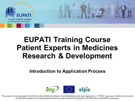 EUPATI Training Course Patient Experts in Medicines Research & Development The project is receiving support from the Innovative Medicines Initiative Joint.