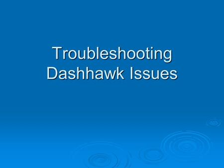 Troubleshooting Dashhawk Issues. Here's what you have to do to have the DashHawk run properly... 1. Go to the ACTUAL PROGRAM file (not the short cut)