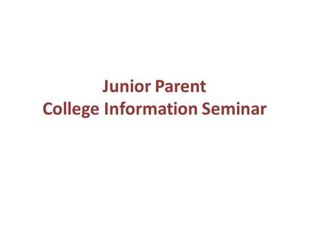 Junior Parent College Information Seminar. Agenda Welcome/Junior Year Perspective Guidance Seminar 11 Application Options Standardized Testing Resources.