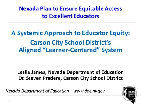 Nevada Plan to Ensure Equitable Access to Excellent Educators A Systemic Approach to Educator Equity: Carson City School District’s Aligned “Learner-Centered”