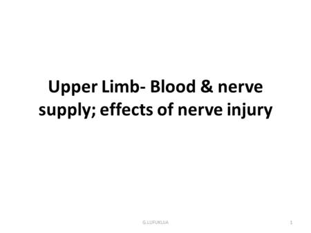 Upper Limb- Blood & nerve supply; effects of nerve injury G.LUFUKUJA1.
