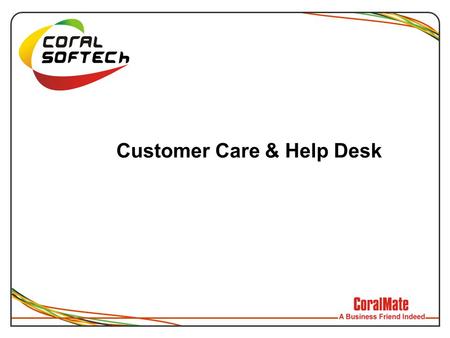 Customer Care & Help Desk. Content  What is Help Desk?  Who should use these?  Features of Help Desk  Hierarchy of Help Desk (Level of User)  Flow.