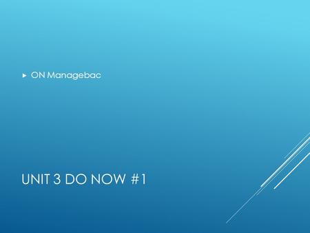 UNIT 3 DO NOW #1  ON Managebac. ON MANAGEBAC Unit 3 Do Now #2.
