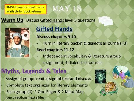 May 18 Warm Up: Discuss Gifted Hands level 3 questions Gifted Hands Discuss chapters 9-10 -Turn in literary packet & dialectical journals (3) Read chapters.
