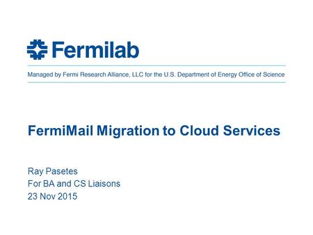FermiMail Migration to Cloud Services Ray Pasetes For BA and CS Liaisons 23 Nov 2015.
