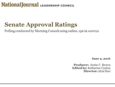 Senate Approval Ratings Polling conducted by Morning Consult using online, opt-in surveys June 2, 2016 Producer: Justin C. Brown Edited by: Katharine Conlon.