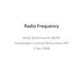 Radio Frequency Andy Butterworth AB/RF Accelerator Controls Renovation WS 3 Dec 2008.