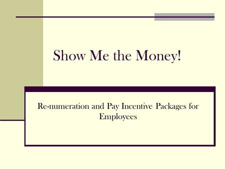 Show Me the Money! Re-numeration and Pay Incentive Packages for Employees.