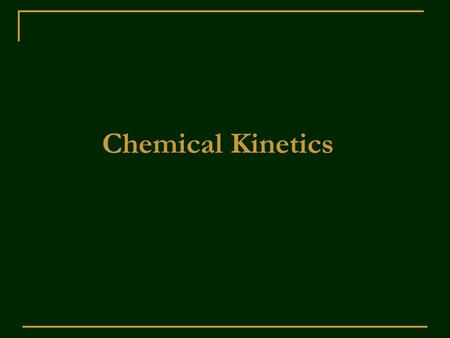 Chemical Kinetics. Fundamental questions: 1.Will it take place? Thermodynamics 2.If it does, how long will it take to reach completion or equilibrium?