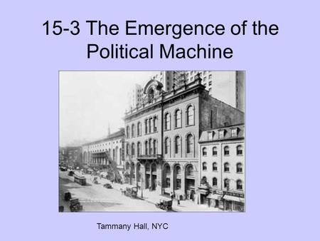 15-3 The Emergence of the Political Machine Tammany Hall, NYC.