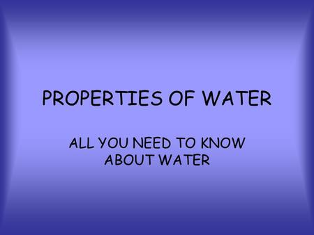 PROPERTIES OF WATER ALL YOU NEED TO KNOW ABOUT WATER.