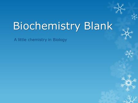 Biochemistry Blank A little chemistry in Biology.