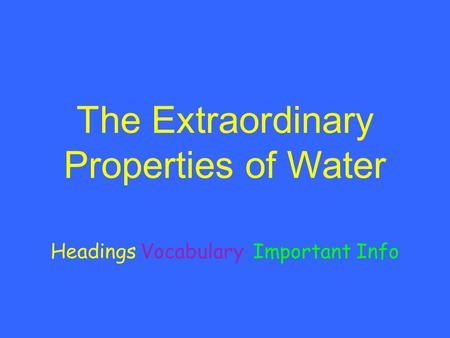 The Extraordinary Properties of Water HeadingsVocabularyImportant Info.