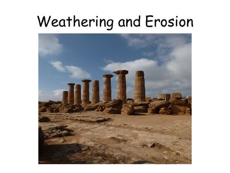 Weathering and Erosion. 1.Weathering – The chemical and physical processes that break-down rock at Earth’s surface. 2.Mechanical weathering – The type.