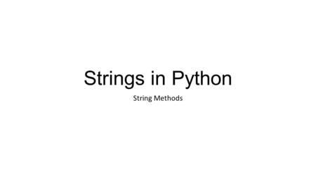 Strings in Python String Methods. String methods You do not have to include the string library to use these! Since strings are objects, you use the dot.