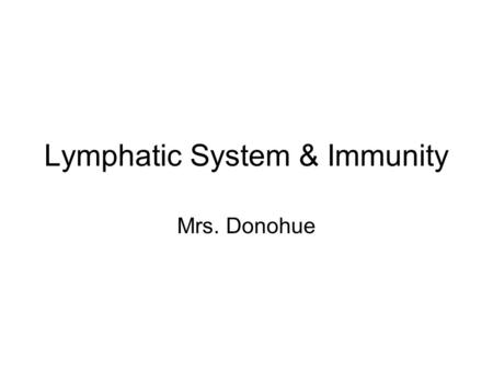 Lymphatic System & Immunity Mrs. Donohue. 1. What is the lymphatic system? A. Consists of lymphatic vessels and nodes B. runs beside our circulatory system.